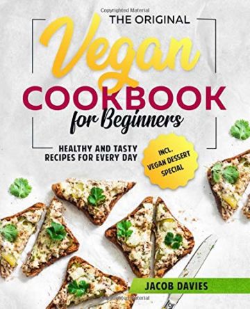 The Original Vegan Cookbook for Beginners: Healthy and Tasty Recipes for Every Day incl. Vegan Dessert Special